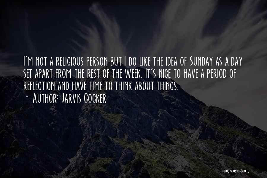 Jarvis Cocker Quotes: I'm Not A Religious Person But I Do Like The Idea Of Sunday As A Day Set Apart From The