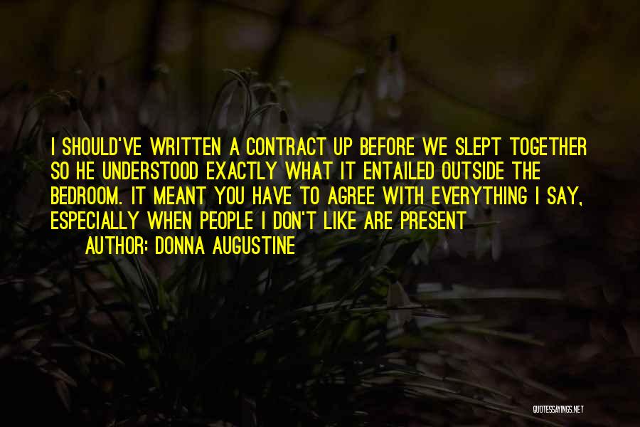 Donna Augustine Quotes: I Should've Written A Contract Up Before We Slept Together So He Understood Exactly What It Entailed Outside The Bedroom.