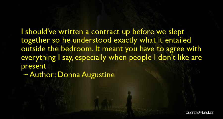 Donna Augustine Quotes: I Should've Written A Contract Up Before We Slept Together So He Understood Exactly What It Entailed Outside The Bedroom.