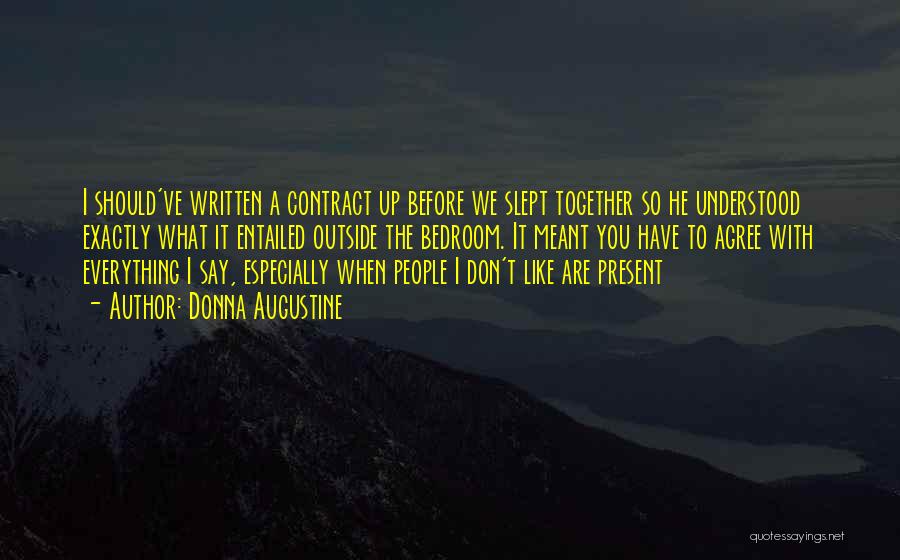 Donna Augustine Quotes: I Should've Written A Contract Up Before We Slept Together So He Understood Exactly What It Entailed Outside The Bedroom.