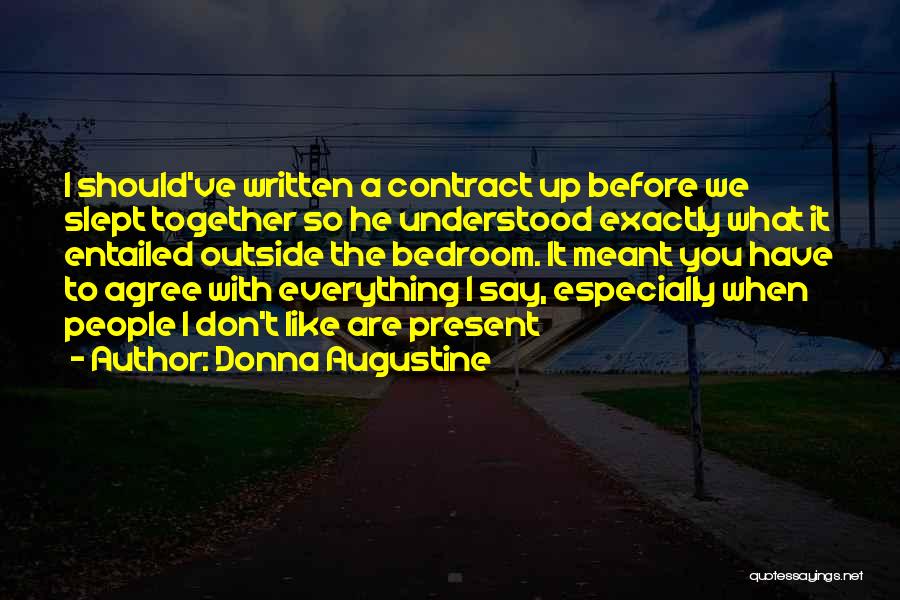 Donna Augustine Quotes: I Should've Written A Contract Up Before We Slept Together So He Understood Exactly What It Entailed Outside The Bedroom.