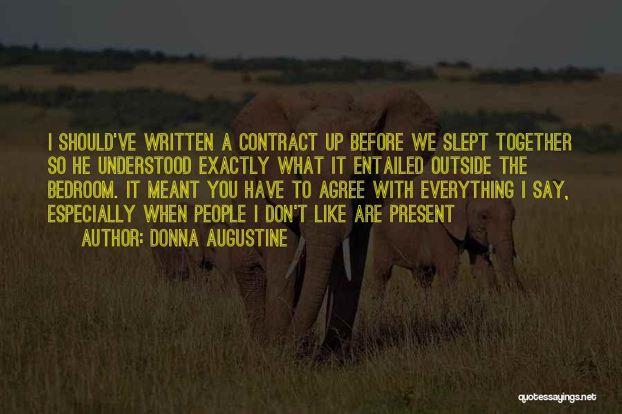 Donna Augustine Quotes: I Should've Written A Contract Up Before We Slept Together So He Understood Exactly What It Entailed Outside The Bedroom.