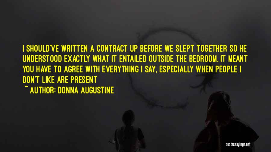 Donna Augustine Quotes: I Should've Written A Contract Up Before We Slept Together So He Understood Exactly What It Entailed Outside The Bedroom.