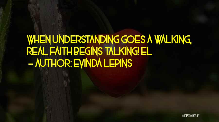 Evinda Lepins Quotes: When Understanding Goes A Walking, Real Faith Begins Talking! El