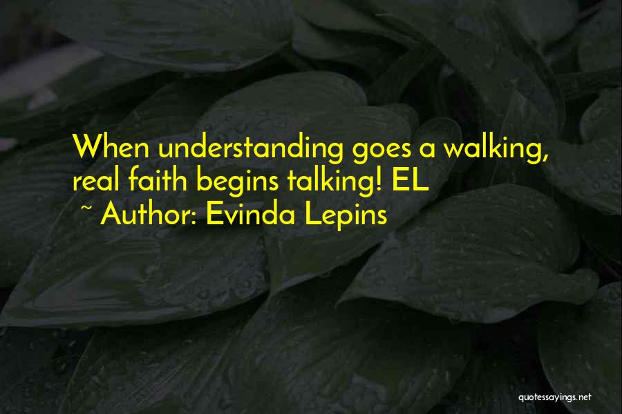 Evinda Lepins Quotes: When Understanding Goes A Walking, Real Faith Begins Talking! El
