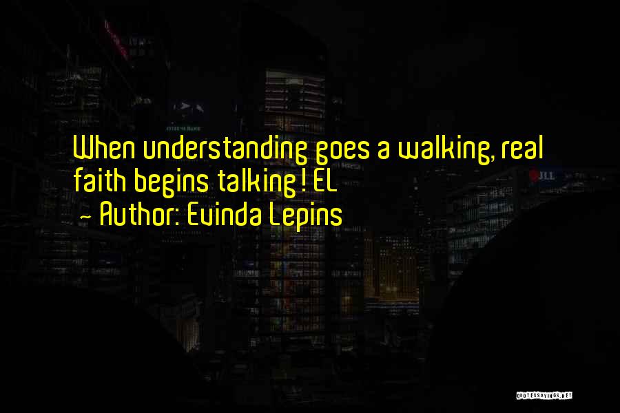 Evinda Lepins Quotes: When Understanding Goes A Walking, Real Faith Begins Talking! El