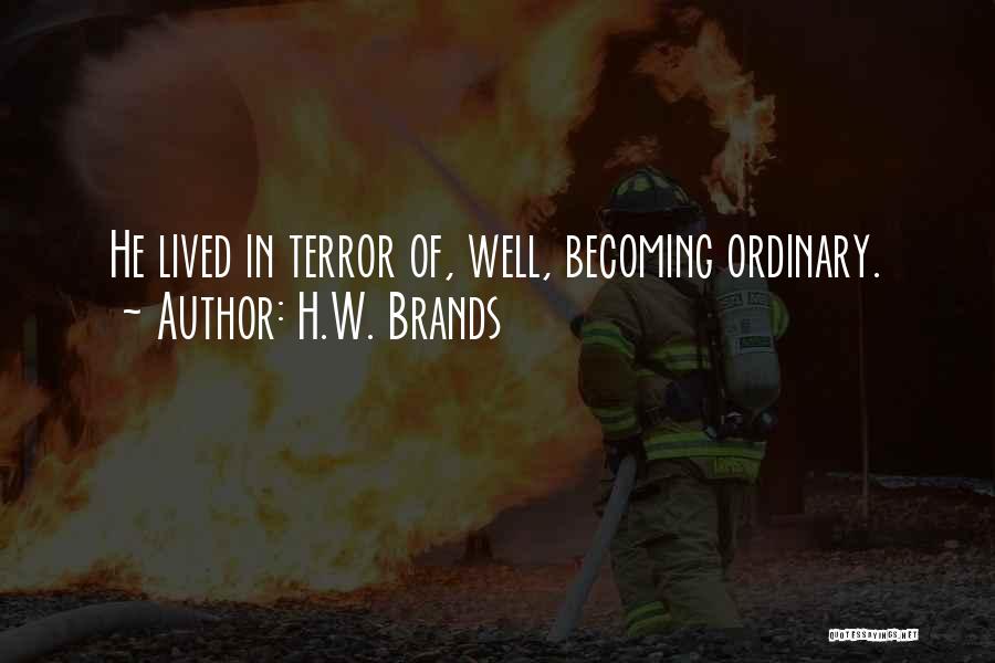 H.W. Brands Quotes: He Lived In Terror Of, Well, Becoming Ordinary.