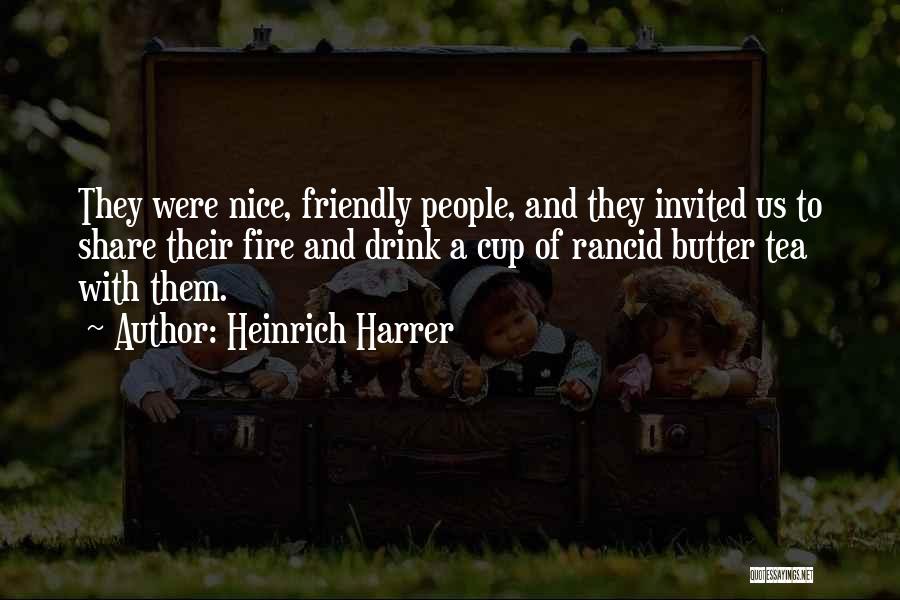 Heinrich Harrer Quotes: They Were Nice, Friendly People, And They Invited Us To Share Their Fire And Drink A Cup Of Rancid Butter