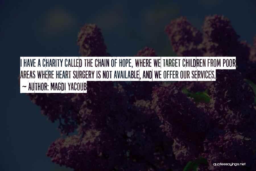 Magdi Yacoub Quotes: I Have A Charity Called The Chain Of Hope, Where We Target Children From Poor Areas Where Heart Surgery Is
