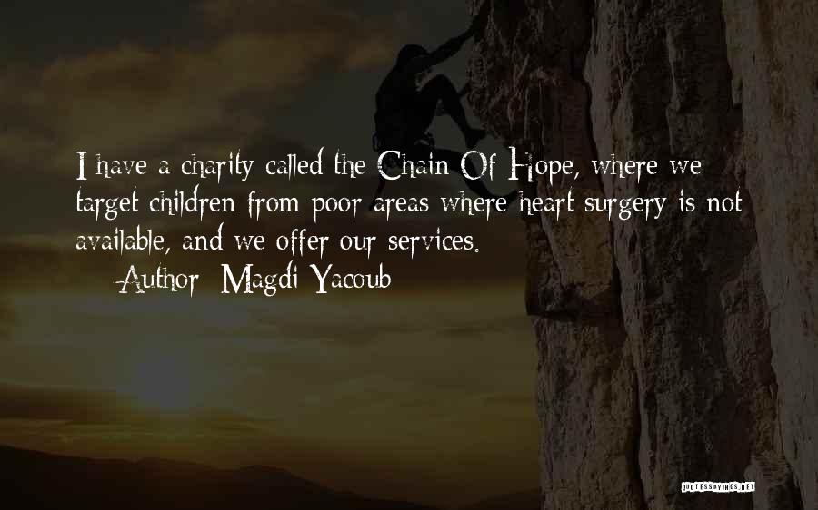 Magdi Yacoub Quotes: I Have A Charity Called The Chain Of Hope, Where We Target Children From Poor Areas Where Heart Surgery Is