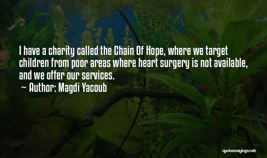 Magdi Yacoub Quotes: I Have A Charity Called The Chain Of Hope, Where We Target Children From Poor Areas Where Heart Surgery Is