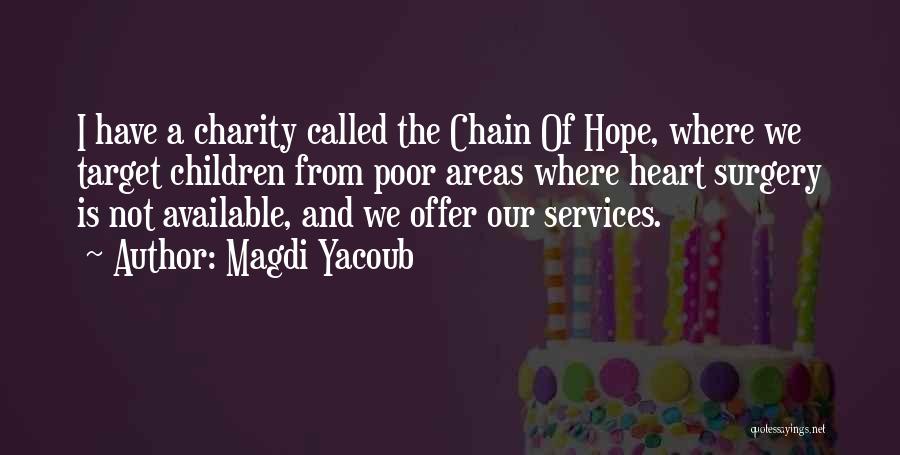 Magdi Yacoub Quotes: I Have A Charity Called The Chain Of Hope, Where We Target Children From Poor Areas Where Heart Surgery Is