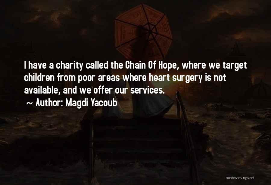 Magdi Yacoub Quotes: I Have A Charity Called The Chain Of Hope, Where We Target Children From Poor Areas Where Heart Surgery Is