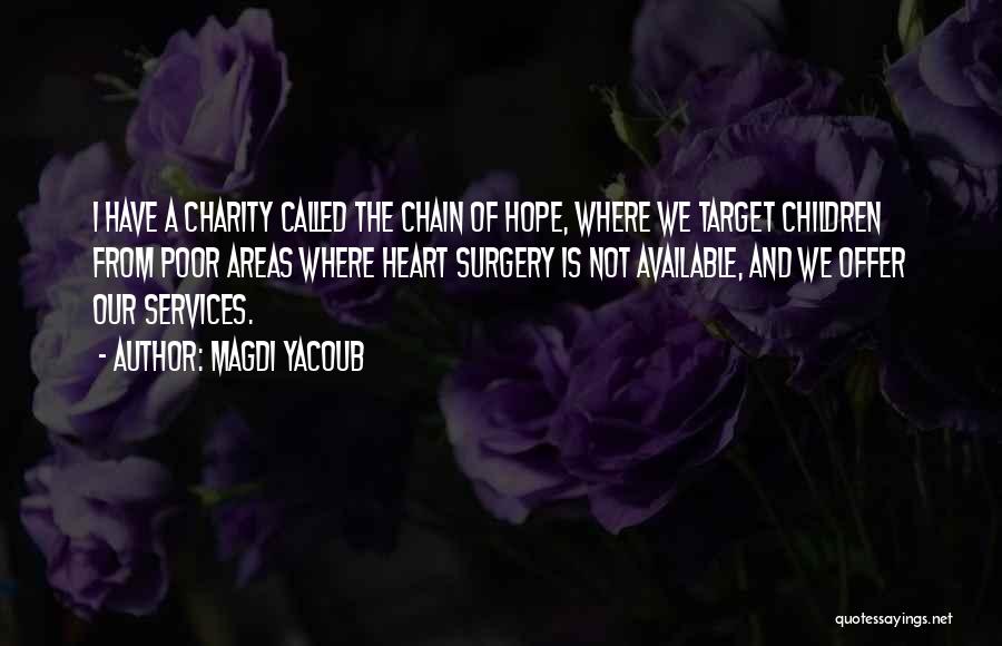Magdi Yacoub Quotes: I Have A Charity Called The Chain Of Hope, Where We Target Children From Poor Areas Where Heart Surgery Is