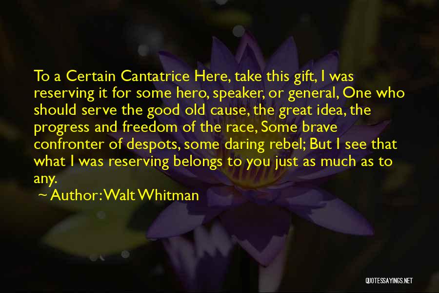Walt Whitman Quotes: To A Certain Cantatrice Here, Take This Gift, I Was Reserving It For Some Hero, Speaker, Or General, One Who