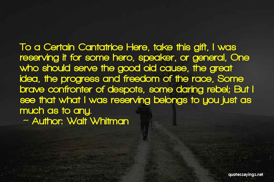 Walt Whitman Quotes: To A Certain Cantatrice Here, Take This Gift, I Was Reserving It For Some Hero, Speaker, Or General, One Who