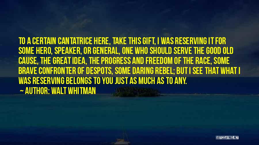 Walt Whitman Quotes: To A Certain Cantatrice Here, Take This Gift, I Was Reserving It For Some Hero, Speaker, Or General, One Who