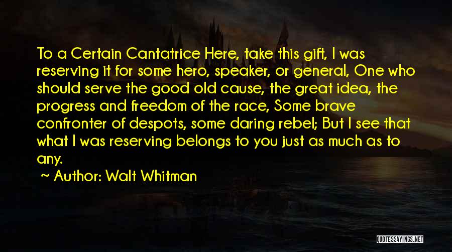 Walt Whitman Quotes: To A Certain Cantatrice Here, Take This Gift, I Was Reserving It For Some Hero, Speaker, Or General, One Who