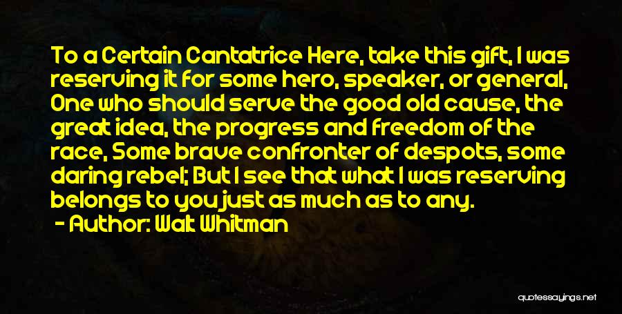 Walt Whitman Quotes: To A Certain Cantatrice Here, Take This Gift, I Was Reserving It For Some Hero, Speaker, Or General, One Who