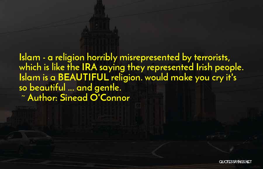 Sinead O'Connor Quotes: Islam - A Religion Horribly Misrepresented By Terrorists, Which Is Like The Ira Saying They Represented Irish People. Islam Is