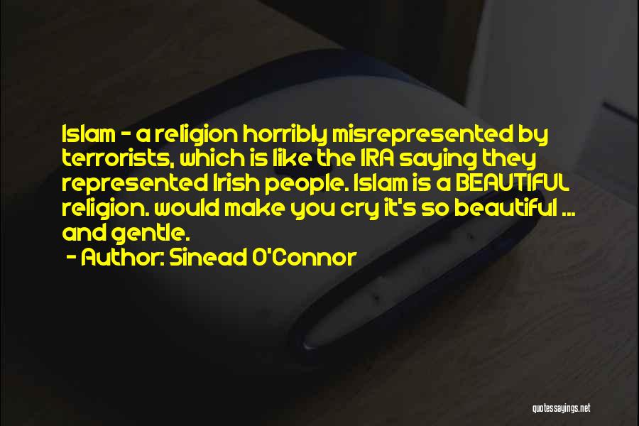 Sinead O'Connor Quotes: Islam - A Religion Horribly Misrepresented By Terrorists, Which Is Like The Ira Saying They Represented Irish People. Islam Is