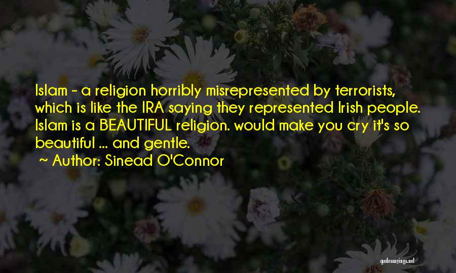 Sinead O'Connor Quotes: Islam - A Religion Horribly Misrepresented By Terrorists, Which Is Like The Ira Saying They Represented Irish People. Islam Is