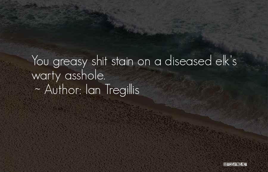 Ian Tregillis Quotes: You Greasy Shit Stain On A Diseased Elk's Warty Asshole.