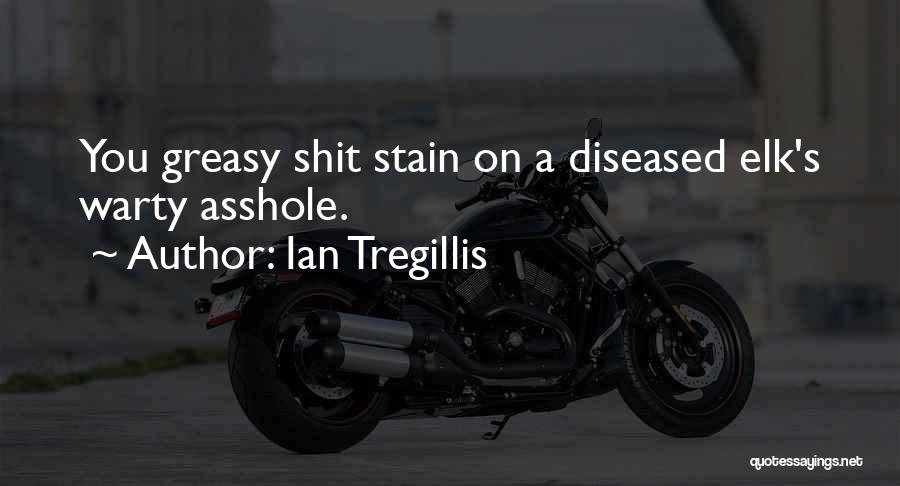 Ian Tregillis Quotes: You Greasy Shit Stain On A Diseased Elk's Warty Asshole.