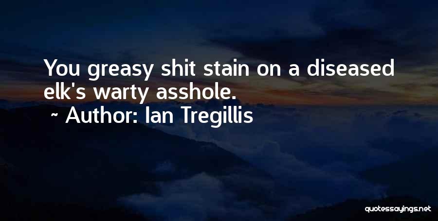Ian Tregillis Quotes: You Greasy Shit Stain On A Diseased Elk's Warty Asshole.