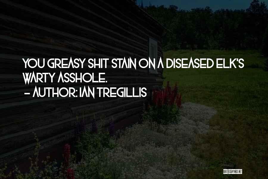 Ian Tregillis Quotes: You Greasy Shit Stain On A Diseased Elk's Warty Asshole.