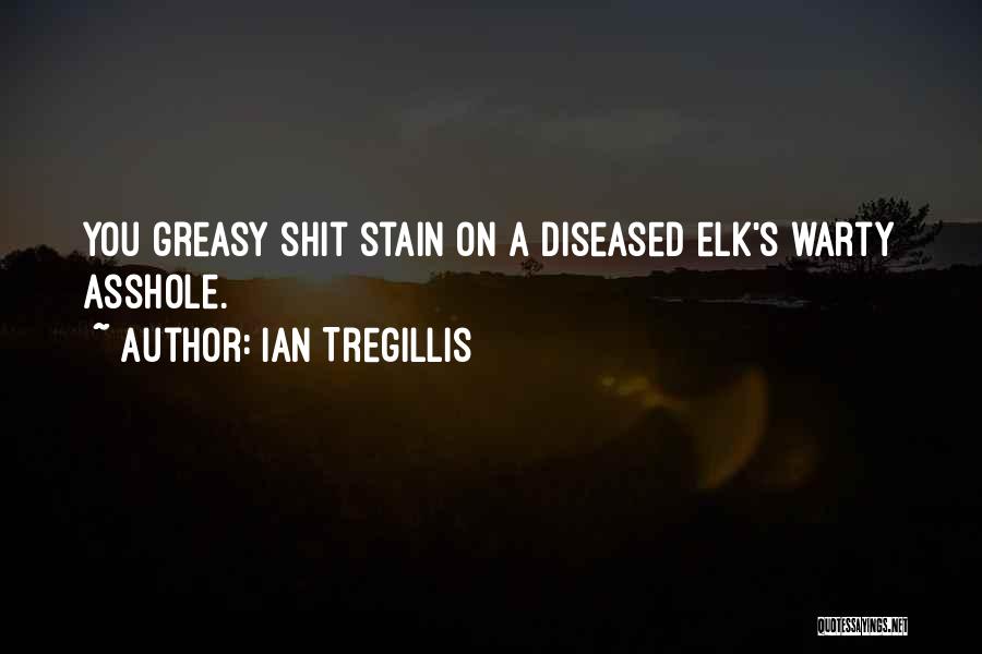 Ian Tregillis Quotes: You Greasy Shit Stain On A Diseased Elk's Warty Asshole.