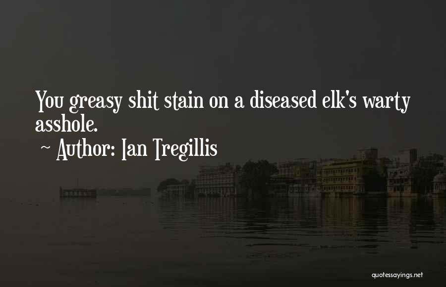 Ian Tregillis Quotes: You Greasy Shit Stain On A Diseased Elk's Warty Asshole.