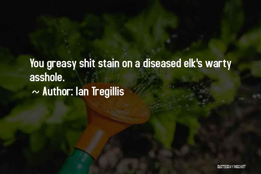 Ian Tregillis Quotes: You Greasy Shit Stain On A Diseased Elk's Warty Asshole.