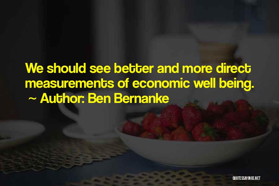 Ben Bernanke Quotes: We Should See Better And More Direct Measurements Of Economic Well Being.