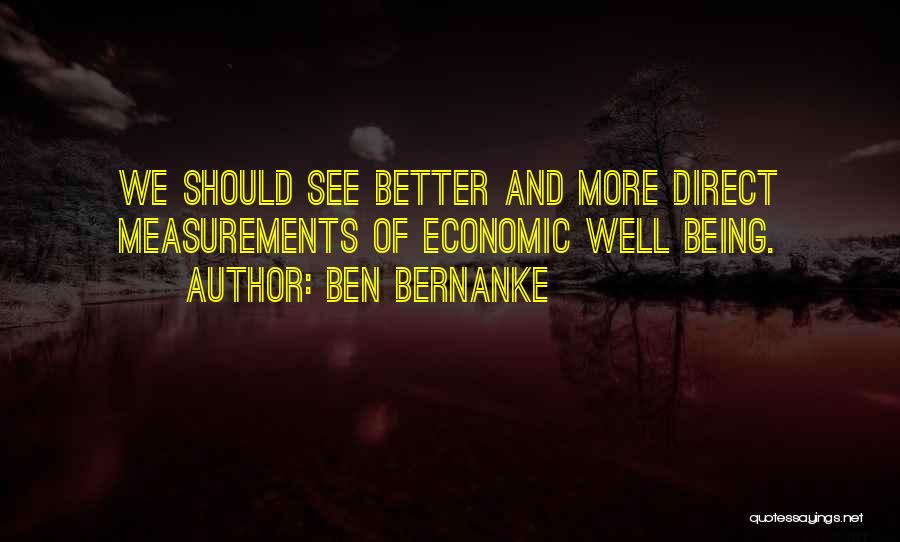 Ben Bernanke Quotes: We Should See Better And More Direct Measurements Of Economic Well Being.