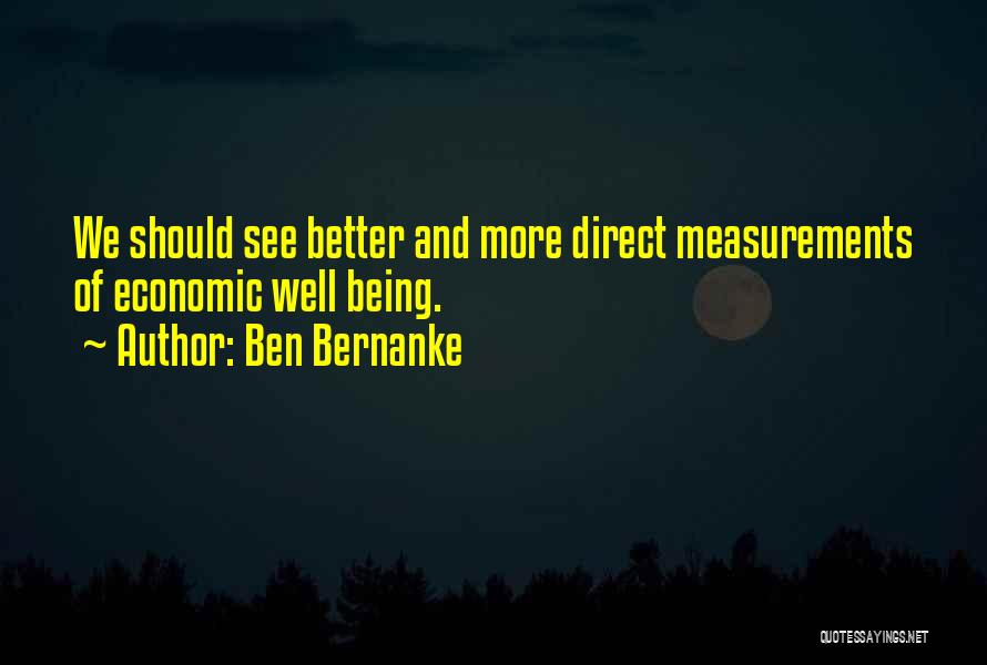 Ben Bernanke Quotes: We Should See Better And More Direct Measurements Of Economic Well Being.