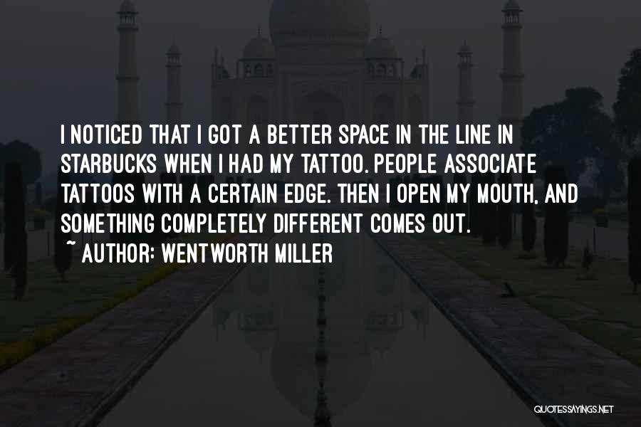 Wentworth Miller Quotes: I Noticed That I Got A Better Space In The Line In Starbucks When I Had My Tattoo. People Associate