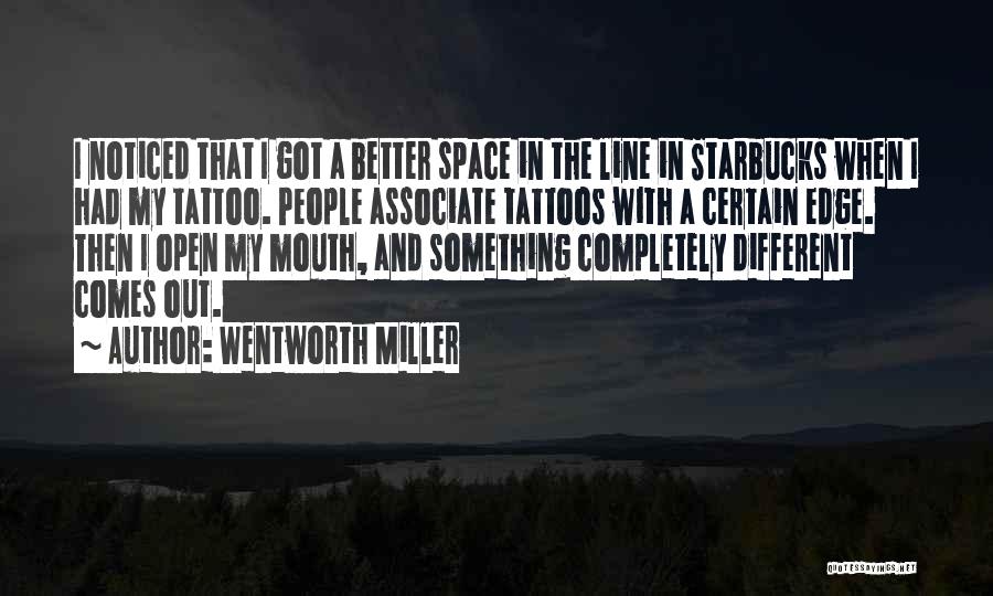 Wentworth Miller Quotes: I Noticed That I Got A Better Space In The Line In Starbucks When I Had My Tattoo. People Associate