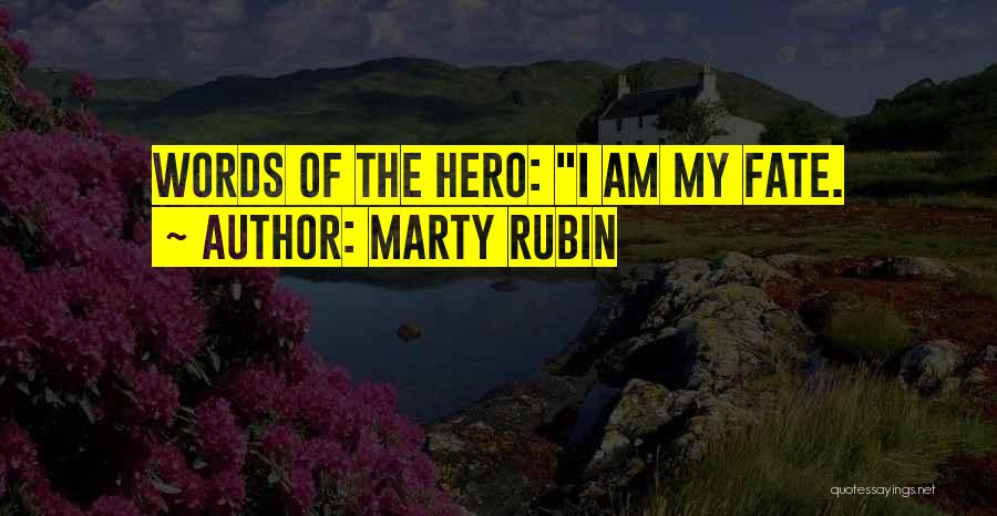 Marty Rubin Quotes: Words Of The Hero: I Am My Fate.