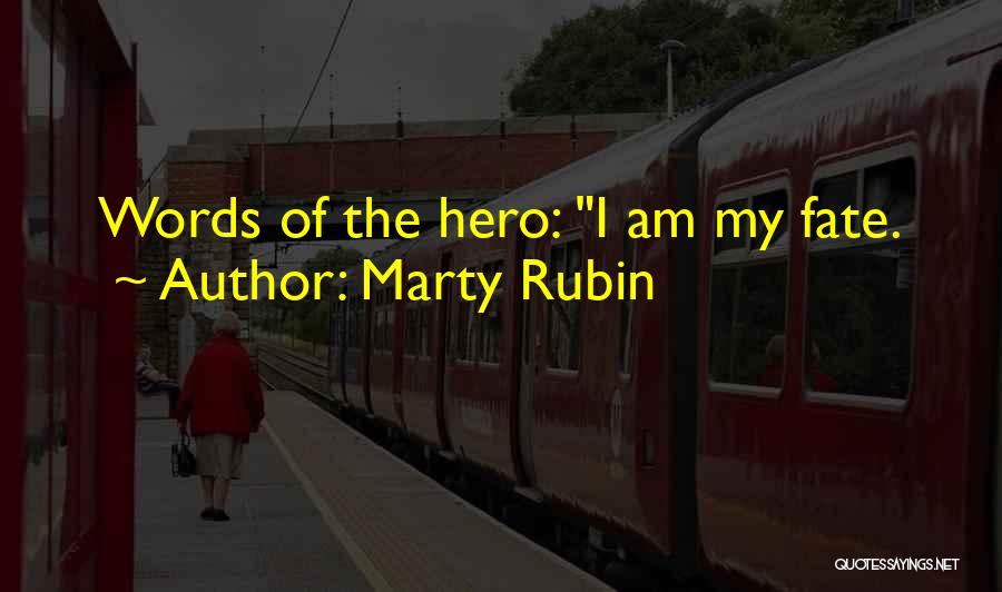 Marty Rubin Quotes: Words Of The Hero: I Am My Fate.