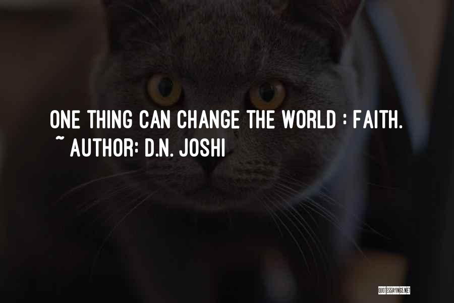 D.N. Joshi Quotes: One Thing Can Change The World : Faith.