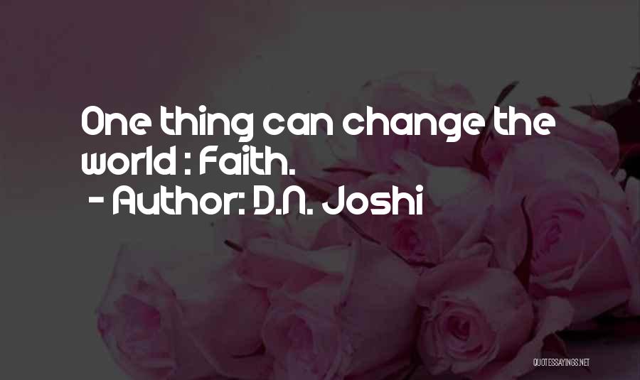 D.N. Joshi Quotes: One Thing Can Change The World : Faith.