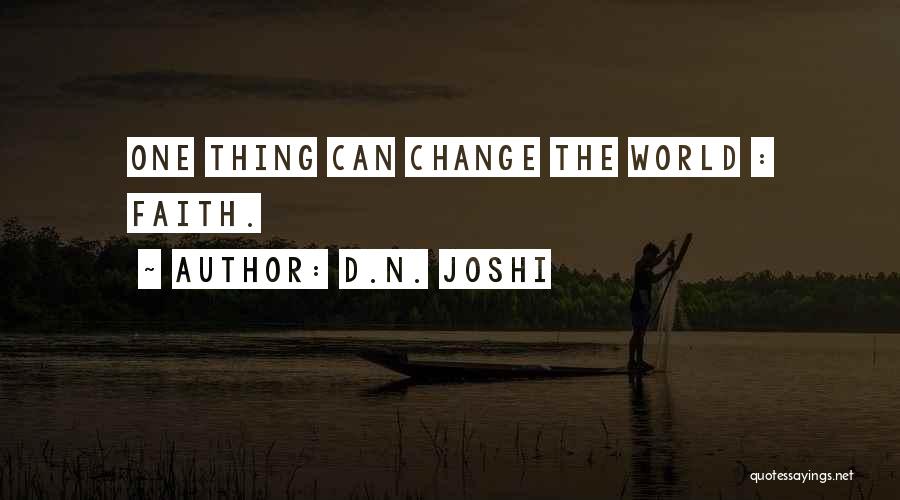 D.N. Joshi Quotes: One Thing Can Change The World : Faith.