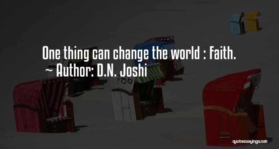 D.N. Joshi Quotes: One Thing Can Change The World : Faith.