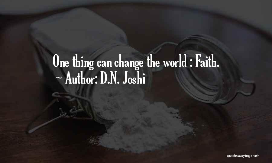 D.N. Joshi Quotes: One Thing Can Change The World : Faith.