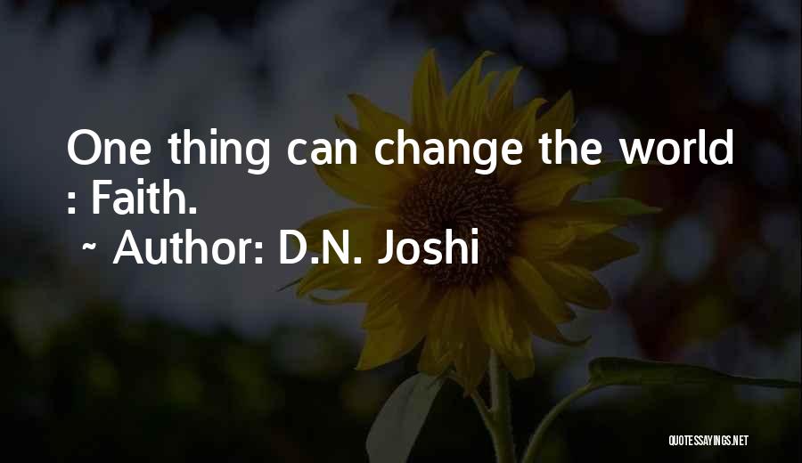 D.N. Joshi Quotes: One Thing Can Change The World : Faith.