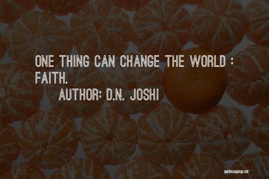 D.N. Joshi Quotes: One Thing Can Change The World : Faith.