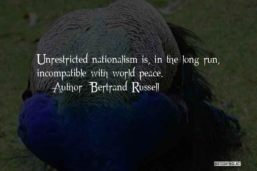 Bertrand Russell Quotes: Unrestricted Nationalism Is, In The Long Run, Incompatible With World Peace.