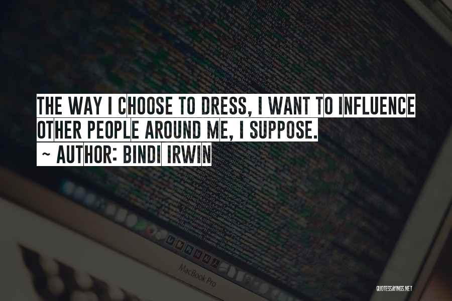 Bindi Irwin Quotes: The Way I Choose To Dress, I Want To Influence Other People Around Me, I Suppose.