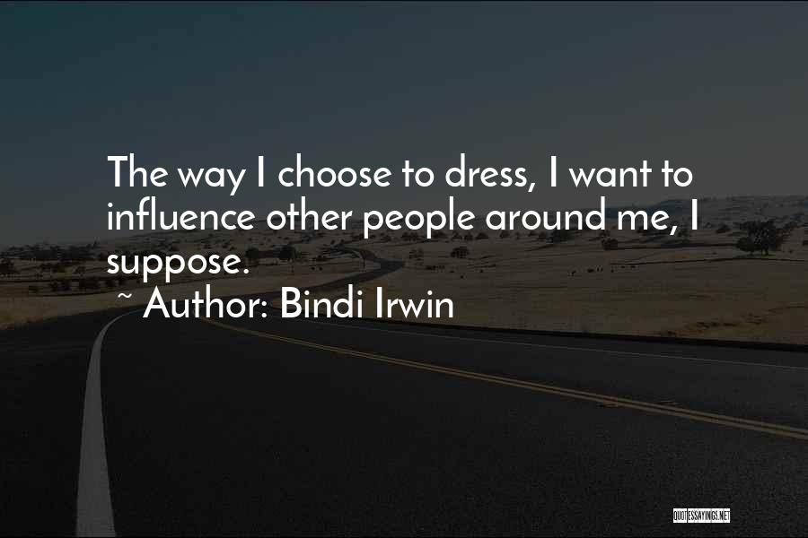 Bindi Irwin Quotes: The Way I Choose To Dress, I Want To Influence Other People Around Me, I Suppose.